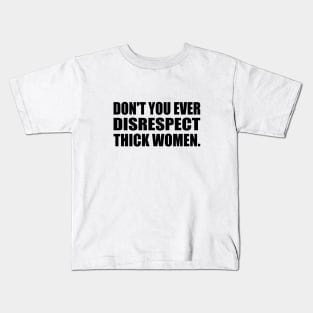 Don't you ever disrespect thick women Kids T-Shirt